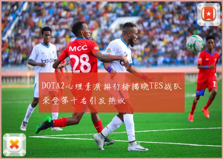 DOTA2心理素质排行榜揭晓TES战队荣登第十名引发热议
