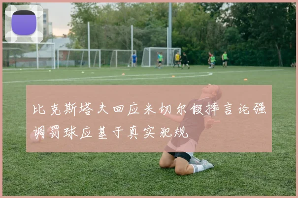 比克斯塔夫回应米切尔假摔言论强调罚球应基于真实犯规
