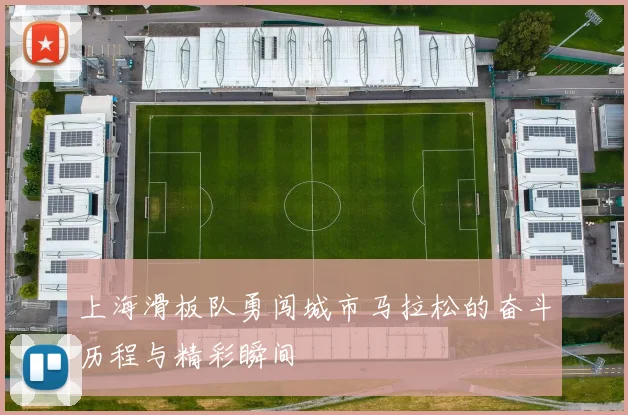 上海滑板队勇闯城市马拉松的奋斗历程与精彩瞬间
